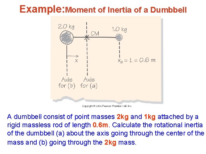 Example: Moment of Inertia of a Dumbbell A dumbbell consist of point masses 2