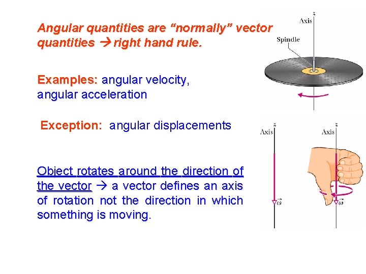 Angular quantities are “normally” vector quantities right hand rule. Examples: angular velocity, angular acceleration