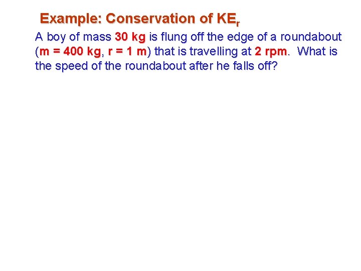 Example: Conservation of KEr A boy of mass 30 kg is flung off the