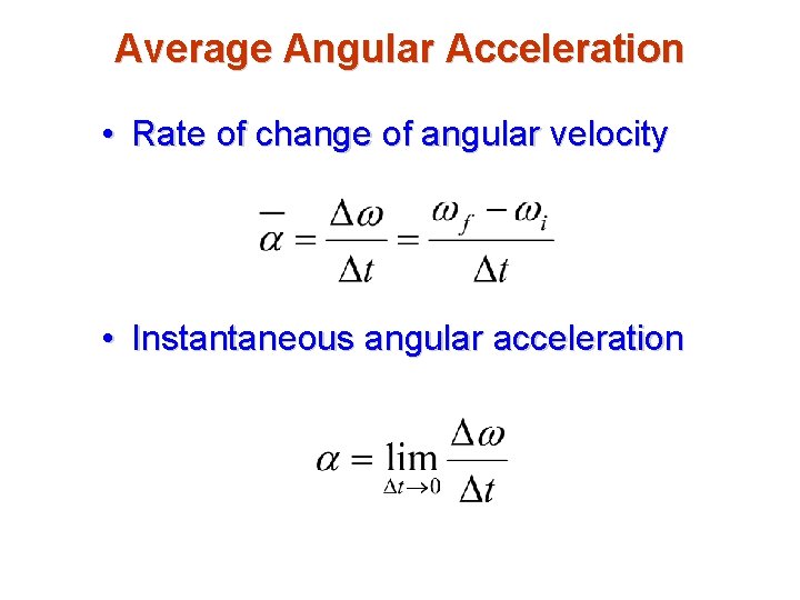 Average Angular Acceleration • Rate of change of angular velocity • Instantaneous angular acceleration