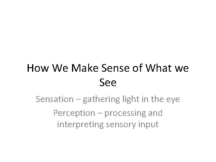 How We Make Sense of What we Sensation – gathering light in the eye How We Make Sense of What we Sensation – gathering light in the eye