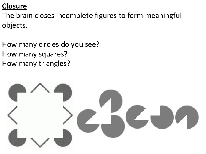 Closure: The brain closes incomplete figures to form meaningful objects. How many circles do Closure: The brain closes incomplete figures to form meaningful objects. How many circles do