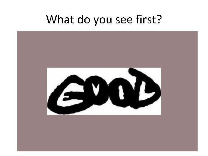 What do you see first? What do you see first?