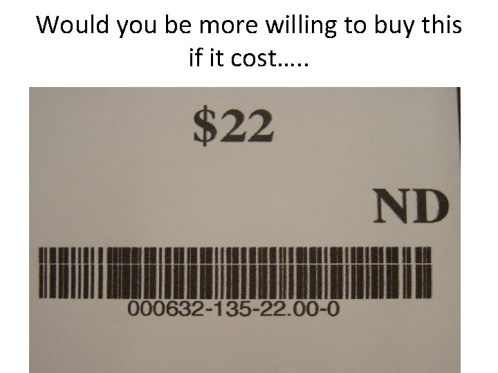 Would you be more willing to buy this if it cost…. . Would you be more willing to buy this if it cost…. .