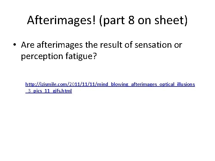 Afterimages! (part 8 on sheet) • Are afterimages the result of sensation or perception Afterimages! (part 8 on sheet) • Are afterimages the result of sensation or perception