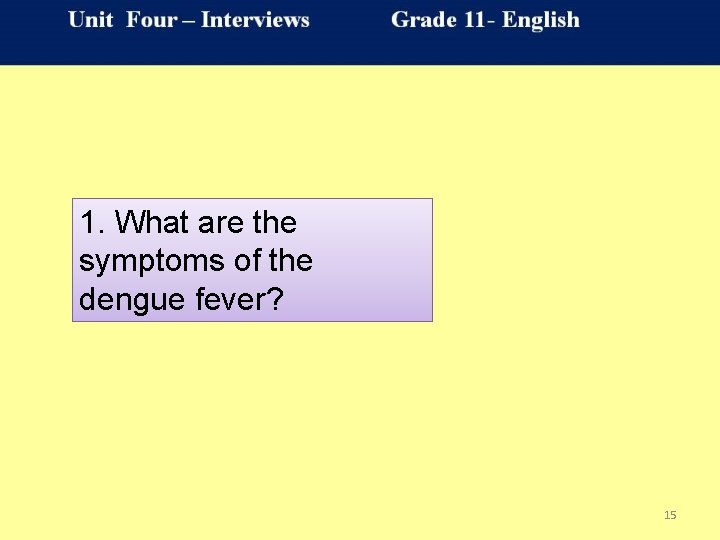 1. What are the symptoms of the dengue fever? 15 