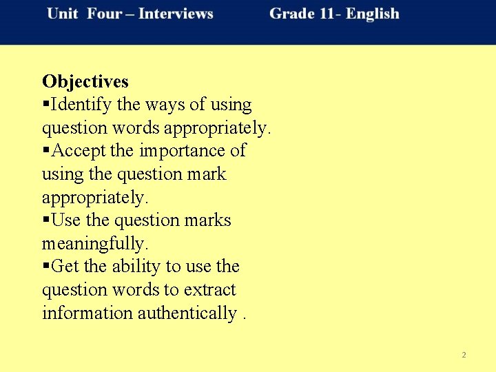 Objectives §Identify the ways of using question words appropriately. §Accept the importance of using