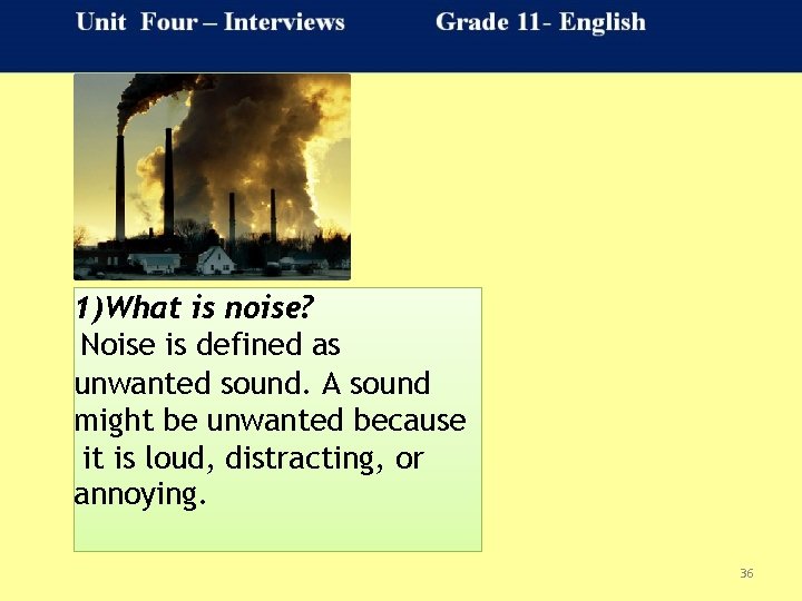 1)What is noise? Noise is defined as unwanted sound. A sound might be unwanted