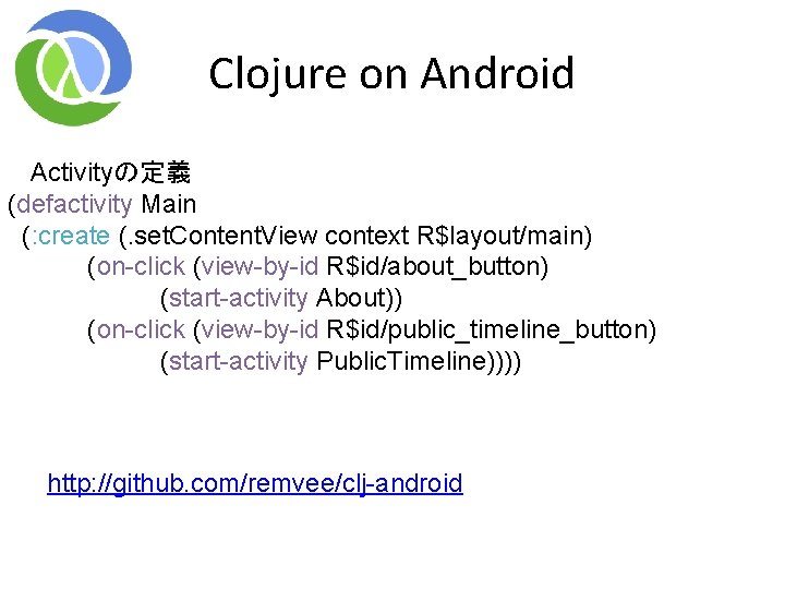 Clojure on Android Activityの定義 (defactivity Main (: create (. set. Content. View context R$layout/main) Clojure on Android Activityの定義 (defactivity Main (: create (. set. Content. View context R$layout/main)