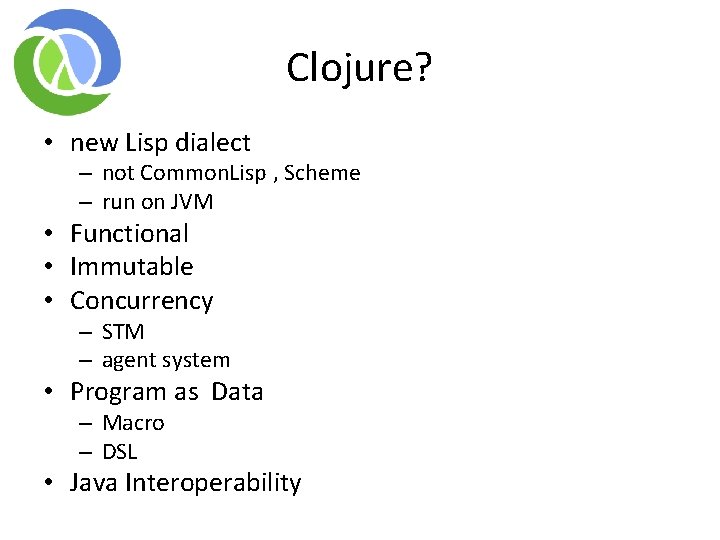 Clojure? • new Lisp dialect – not Common. Lisp , Scheme – run on Clojure? • new Lisp dialect – not Common. Lisp , Scheme – run on