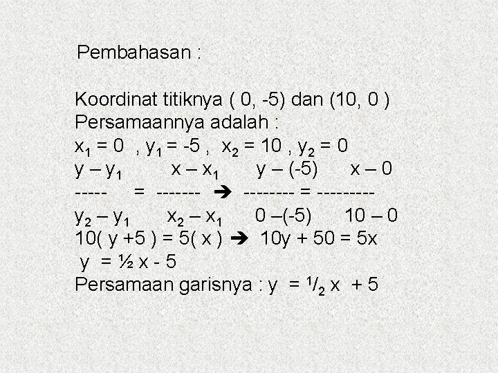 Pembahasan : Koordinat titiknya ( 0, -5) dan (10, 0 ) Persamaannya adalah :