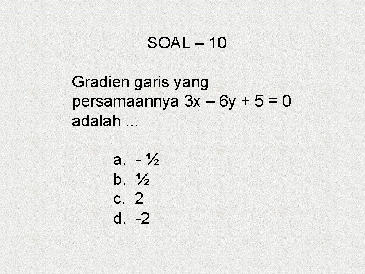 SOAL – 10 Gradien garis yang persamaannya 3 x – 6 y + 5