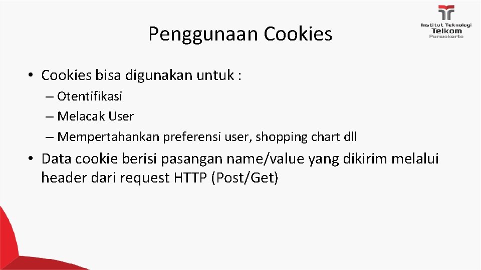 Penggunaan Cookies • Cookies bisa digunakan untuk : – Otentifikasi – Melacak User – Penggunaan Cookies • Cookies bisa digunakan untuk : – Otentifikasi – Melacak User –