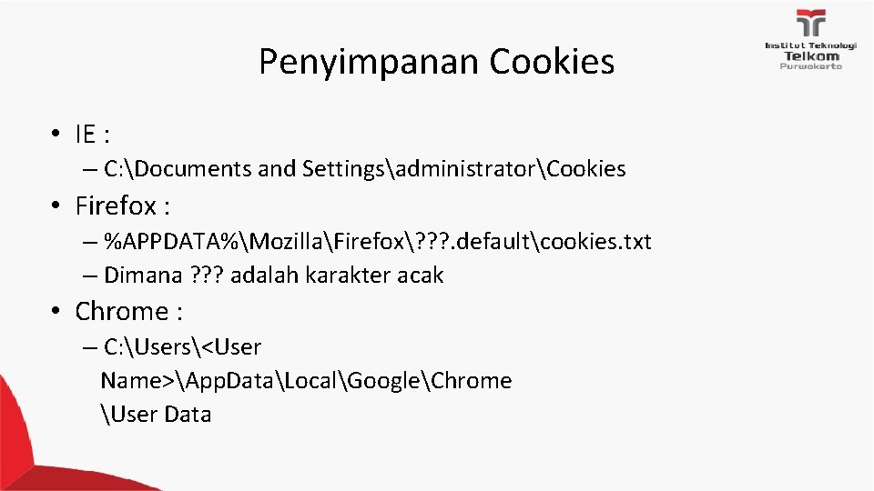 Penyimpanan Cookies • IE : – C: Documents and SettingsadministratorCookies • Firefox : – Penyimpanan Cookies • IE : – C: Documents and SettingsadministratorCookies • Firefox : –