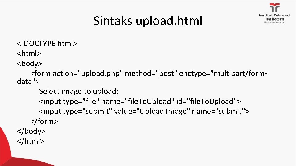 Sintaks upload. html <!DOCTYPE html> <body> <form action="upload. php" method="post" enctype="multipart/form‐ data"> Select image Sintaks upload. html <!DOCTYPE html> <body> <form action="upload. php" method="post" enctype="multipart/form‐ data"> Select image