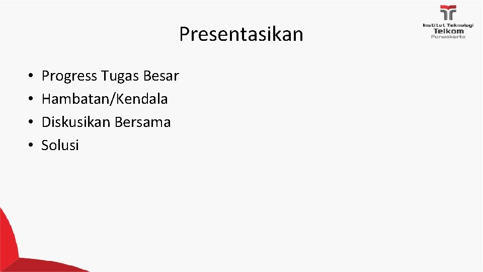 Presentasikan • • Progress Tugas Besar Hambatan/Kendala Diskusikan Bersama Solusi Presentasikan • • Progress Tugas Besar Hambatan/Kendala Diskusikan Bersama Solusi