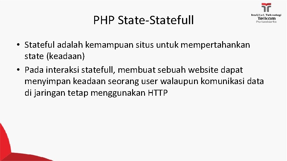 PHP State‐Statefull • Stateful adalah kemampuan situs untuk mempertahankan state (keadaan) • Pada interaksi PHP State‐Statefull • Stateful adalah kemampuan situs untuk mempertahankan state (keadaan) • Pada interaksi