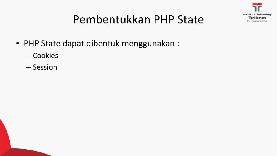 Pembentukkan PHP State • PHP State dapat dibentuk menggunakan : – Cookies – Session Pembentukkan PHP State • PHP State dapat dibentuk menggunakan : – Cookies – Session