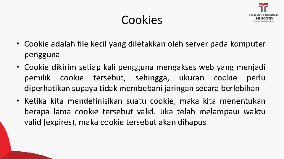 Cookies • Cookie adalah file kecil yang diletakkan oleh server pada komputer pengguna • Cookies • Cookie adalah file kecil yang diletakkan oleh server pada komputer pengguna •