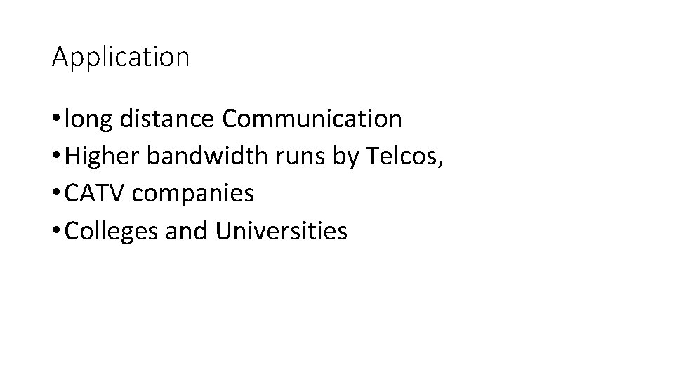 Application • long distance Communication • Higher bandwidth runs by Telcos, • CATV companies