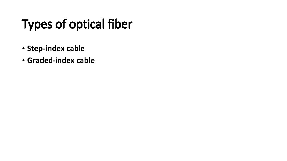 Types of optical fiber • Step-index cable • Graded-index cable 