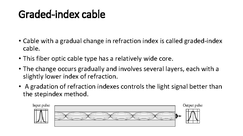 Graded-index cable • Cable with a gradual change in refraction index is called graded-index