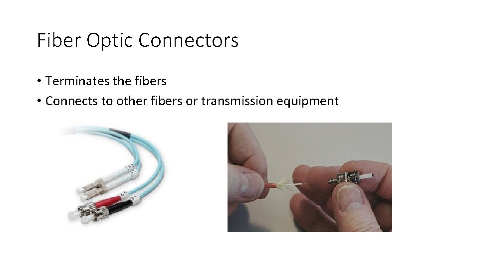 Fiber Optic Connectors • Terminates the fibers • Connects to other fibers or transmission