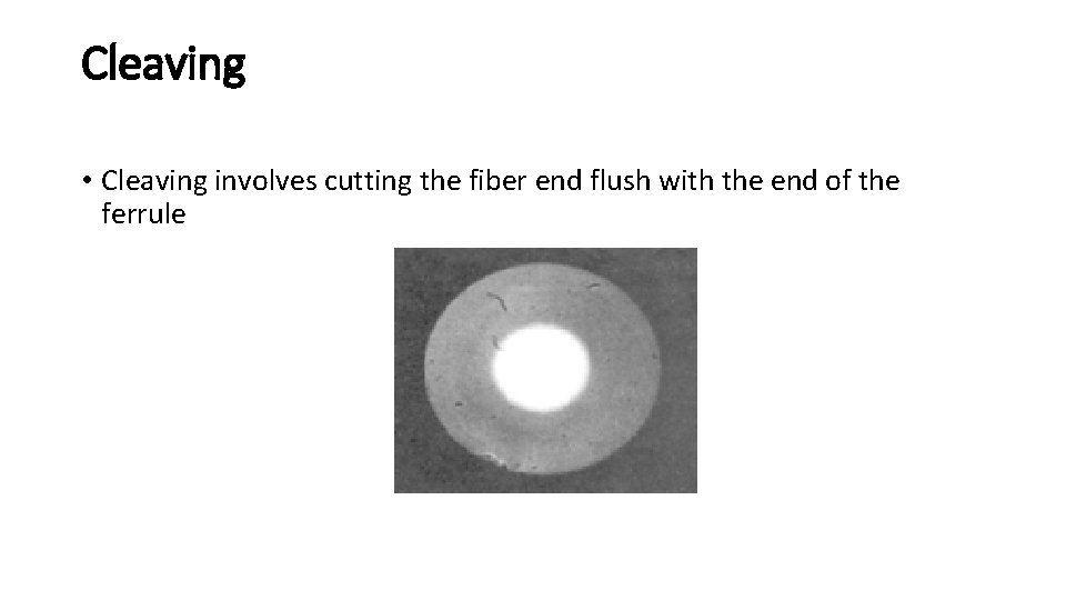 Cleaving • Cleaving involves cutting the fiber end flush with the end of the