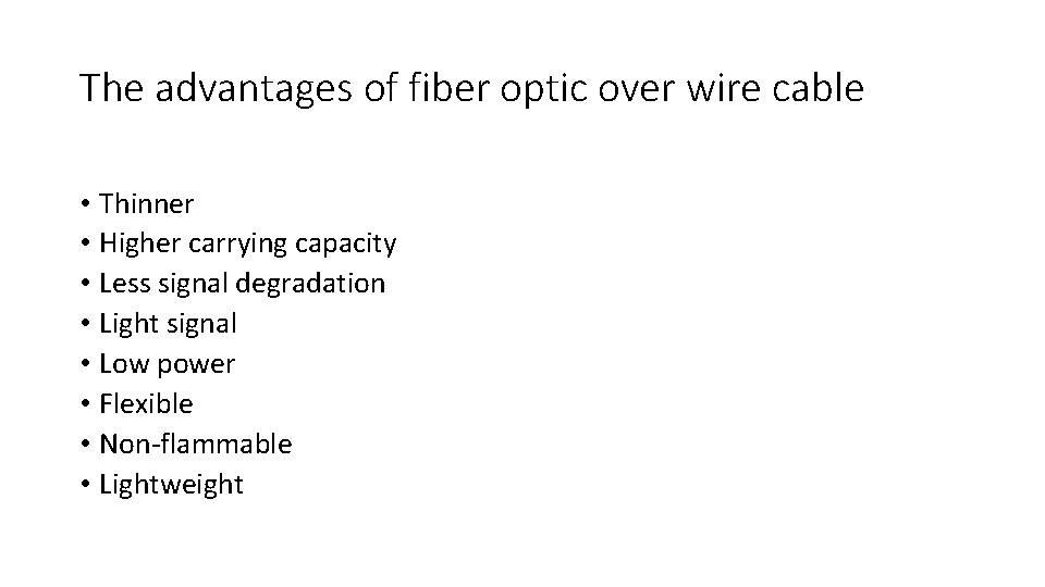 The advantages of fiber optic over wire cable • Thinner • Higher carrying capacity