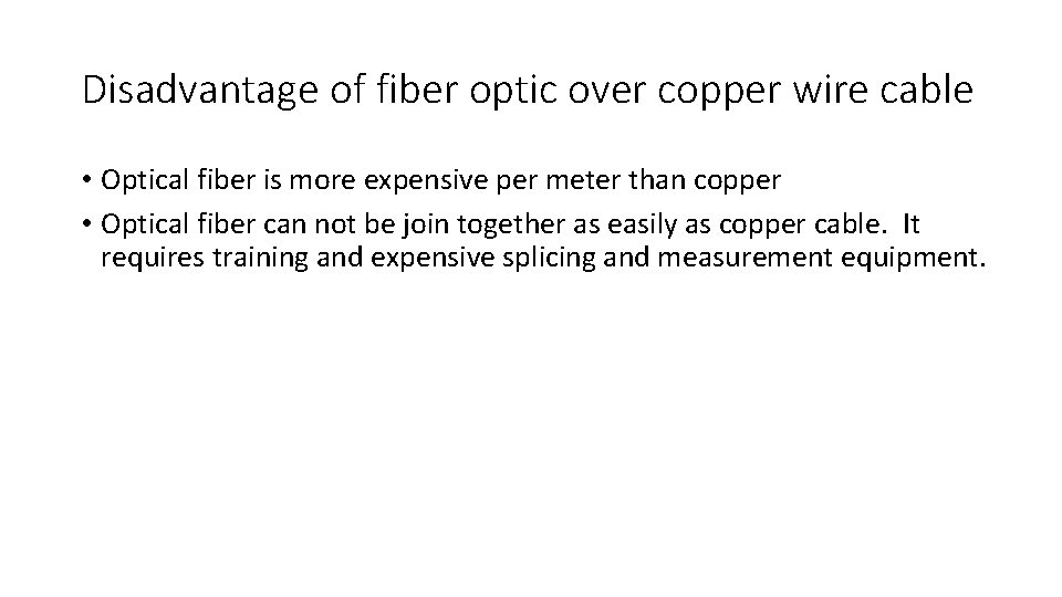 Disadvantage of fiber optic over copper wire cable • Optical fiber is more expensive