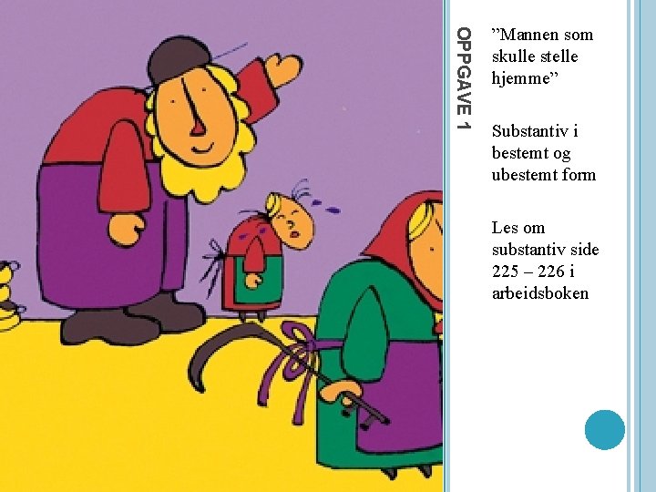 OPPGAVE 1 ”Mannen som skulle stelle hjemme” Substantiv i bestemt og ubestemt form Les