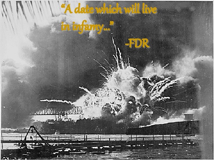 “A date which will live in infamy…” -FDR 
