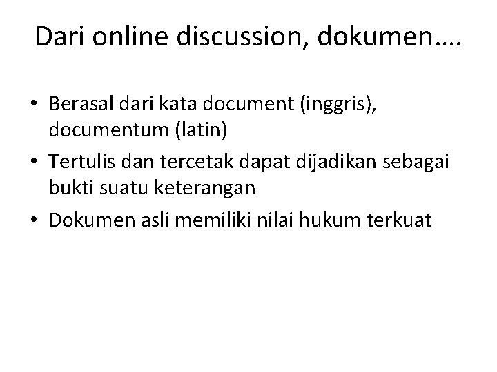 Dari online discussion, dokumen…. • Berasal dari kata document (inggris), documentum (latin) • Tertulis