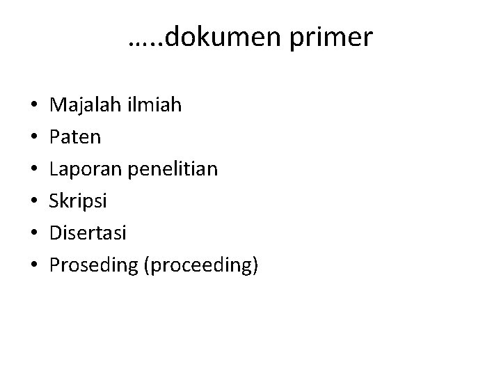 …. . dokumen primer • • • Majalah ilmiah Paten Laporan penelitian Skripsi Disertasi