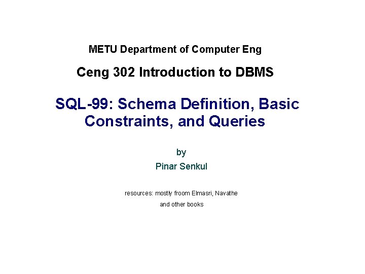 METU Department of Computer Eng Ceng 302 Introduction to DBMS SQL-99: Schema Definition, Basic