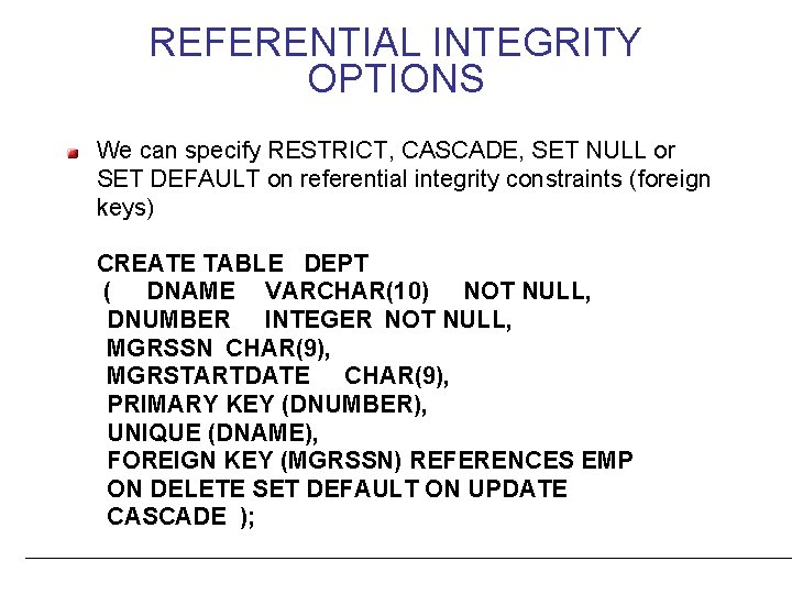 REFERENTIAL INTEGRITY OPTIONS We can specify RESTRICT, CASCADE, SET NULL or SET DEFAULT on