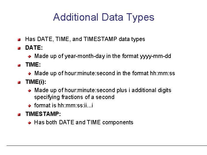 Additional Data Types Has DATE, TIME, and TIMESTAMP data types DATE: Made up of