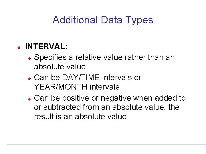 Additional Data Types INTERVAL: Specifies a relative value rather than an absolute value Can