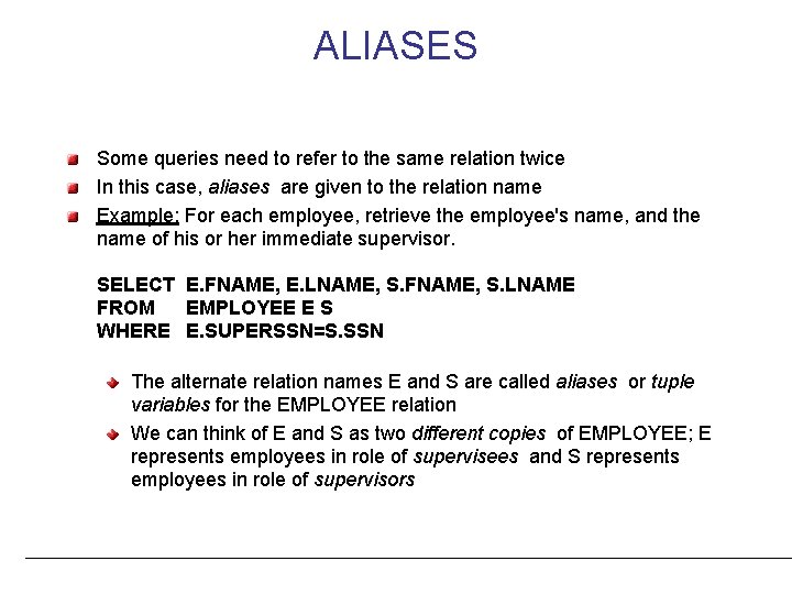 ALIASES Some queries need to refer to the same relation twice In this case,