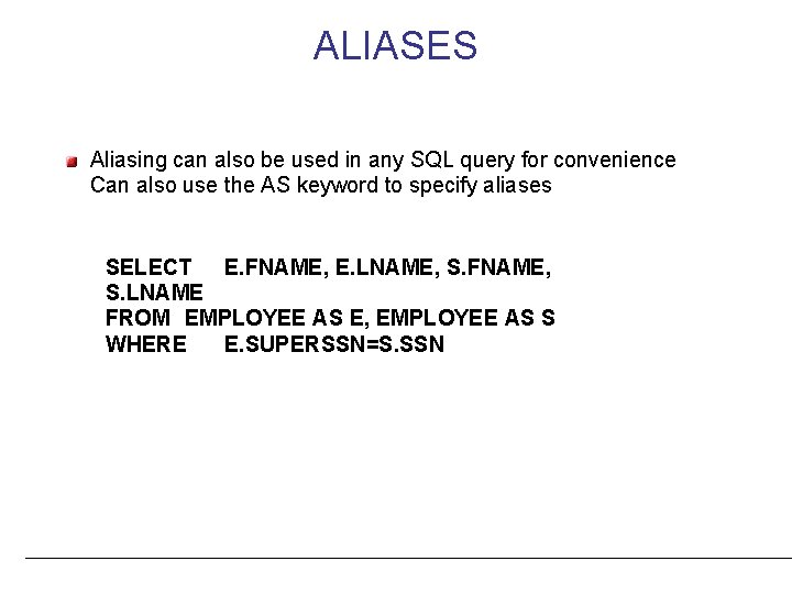 ALIASES Aliasing can also be used in any SQL query for convenience Can also