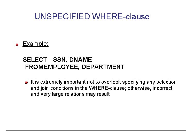 UNSPECIFIED WHERE-clause Example: SELECT SSN, DNAME FROMEMPLOYEE, DEPARTMENT It is extremely important not to