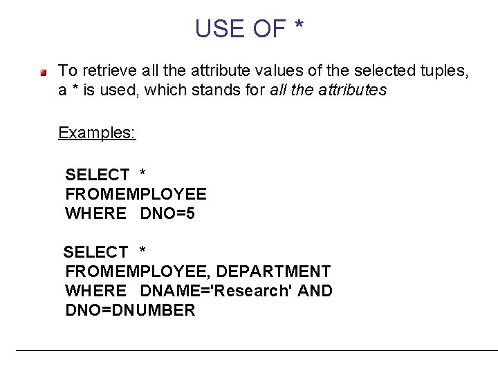 USE OF * To retrieve all the attribute values of the selected tuples, a