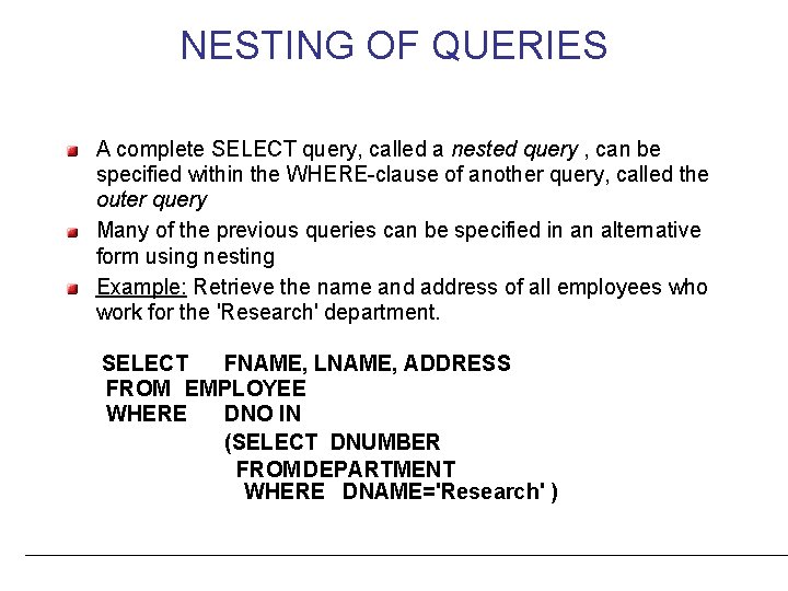 NESTING OF QUERIES A complete SELECT query, called a nested query , can be