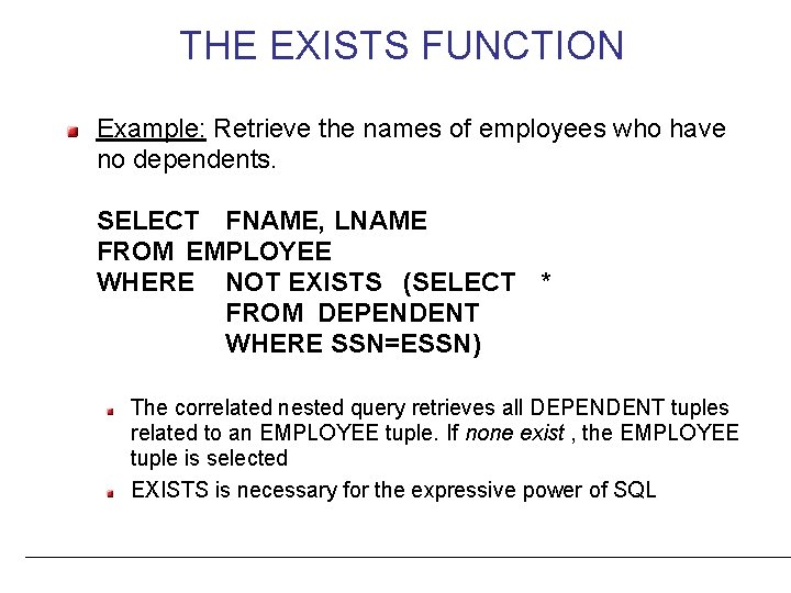THE EXISTS FUNCTION Example: Retrieve the names of employees who have no dependents. SELECT
