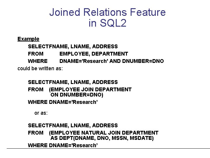 Joined Relations Feature in SQL 2 Example SELECTFNAME, LNAME, ADDRESS FROM EMPLOYEE, DEPARTMENT WHERE