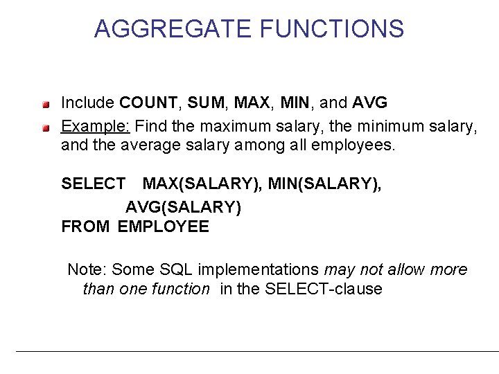 AGGREGATE FUNCTIONS Include COUNT, SUM, MAX, MIN, and AVG Example: Find the maximum salary,