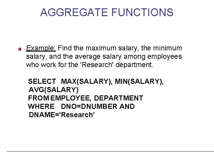 AGGREGATE FUNCTIONS Example: Find the maximum salary, the minimum salary, and the average salary