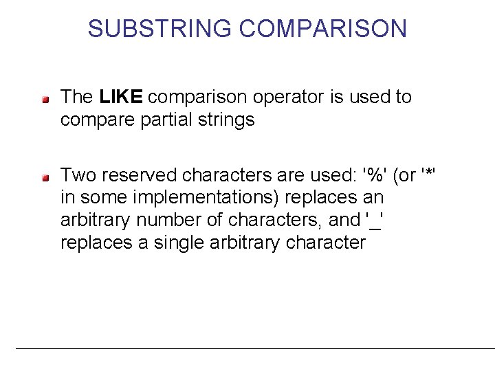 SUBSTRING COMPARISON The LIKE comparison operator is used to compare partial strings Two reserved