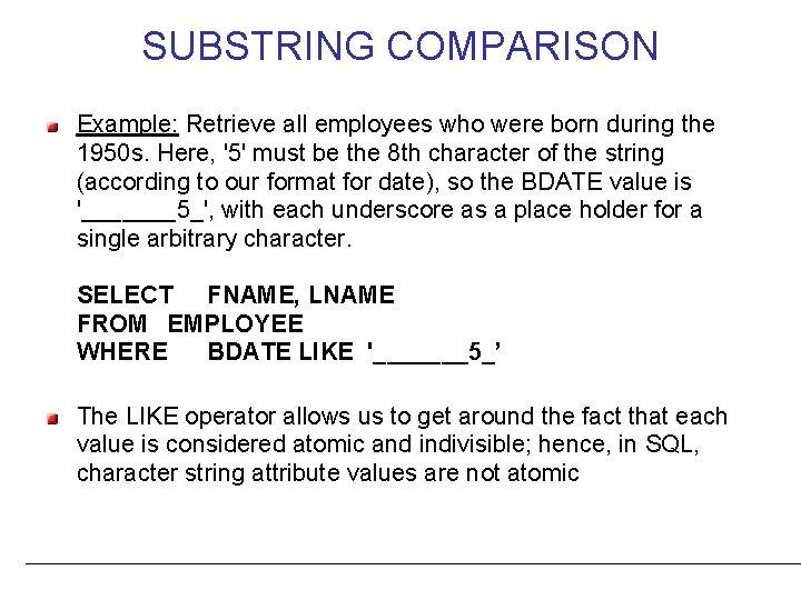 SUBSTRING COMPARISON Example: Retrieve all employees who were born during the 1950 s. Here,