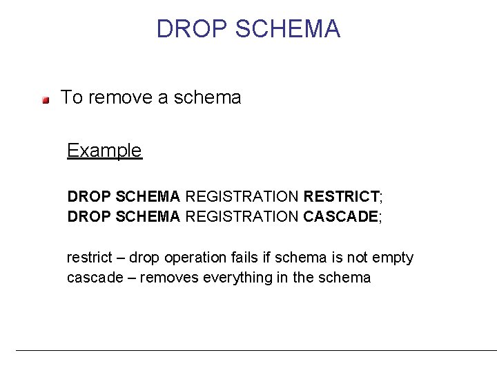 DROP SCHEMA To remove a schema Example DROP SCHEMA REGISTRATION RESTRICT; DROP SCHEMA REGISTRATION